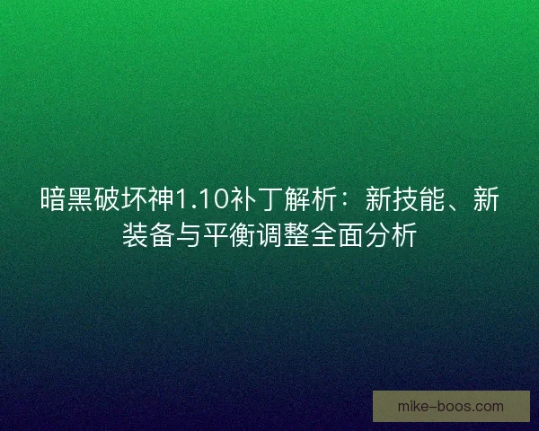 暗黑破坏神1.10补丁解析：新技能、新装备与平衡调整全面分析